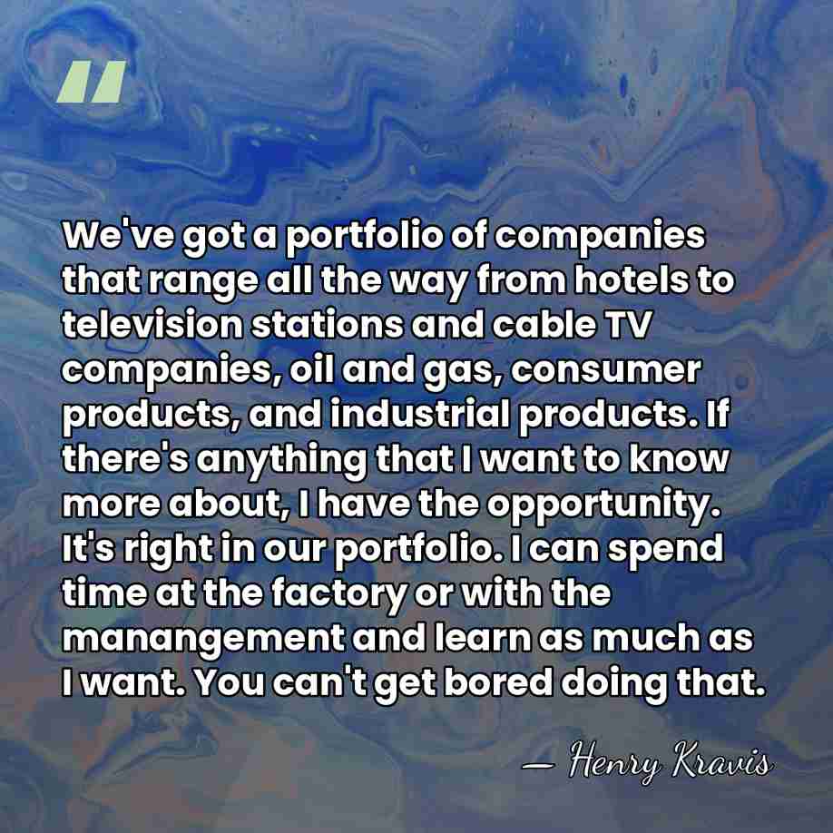 We've got a portfolio of companies that range all the way from&hellip; - Henry Kravis