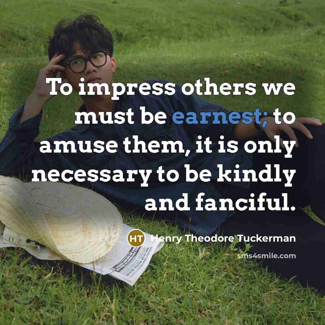 “To impress others we must be earnest; to amuse them,…” quote by Henry Theodore Tuckerman