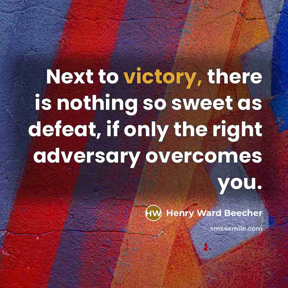 “Next to victory, there is nothing so sweet as defeat,…” quote by Henry Ward Beecher