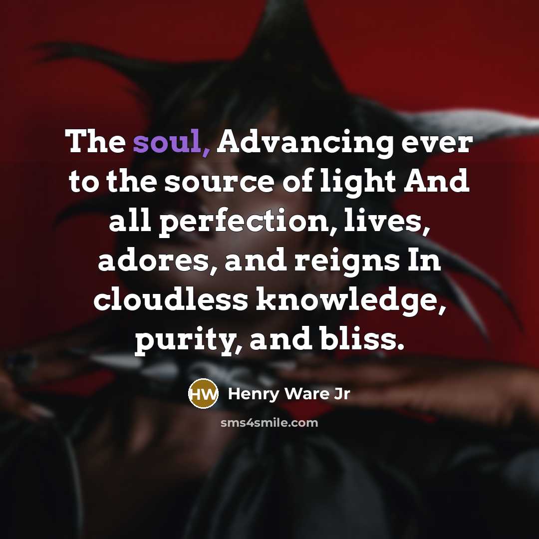 “The soul, Advancing ever to the source of light And all perfection, lives, adores, and reigns In cloudless knowledge, purity, and bliss.” quote by Henry Ware Jr