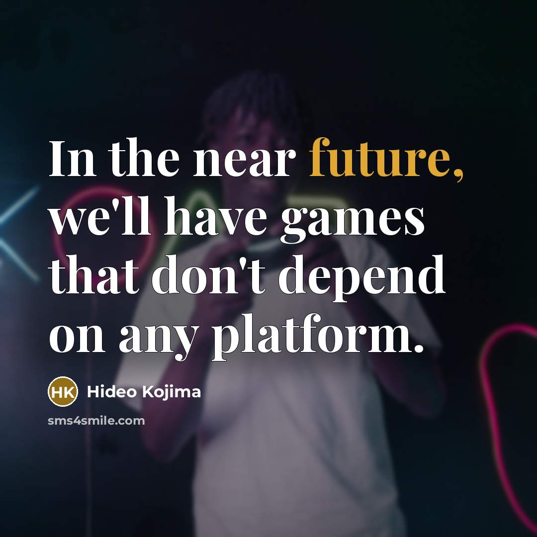 “In the near future, we'll have games that don't depend…” quote by Hideo Kojima
