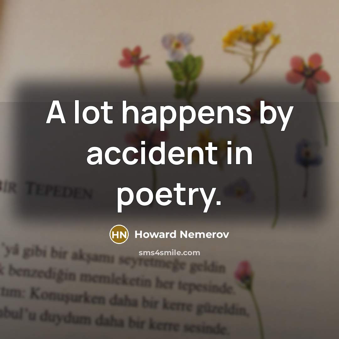 “A lot happens by accident in poetry.…” quote by Howard Nemerov