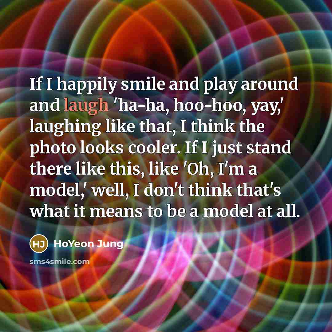 “If I happily smile and play around and laugh 'ha-ha,…” quote by HoYeon Jung