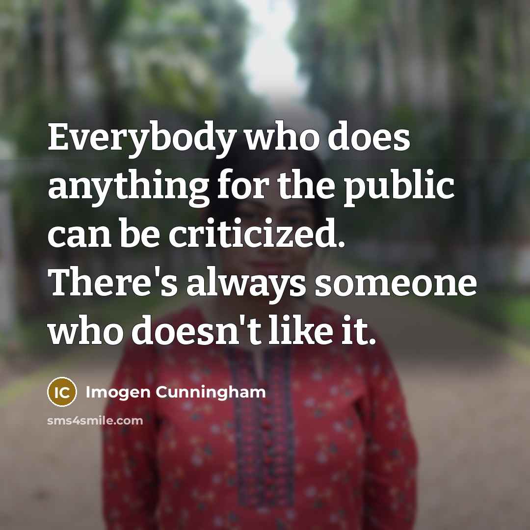 “Everybody who does anything for the public can be criticized.…” quote by Imogen Cunningham