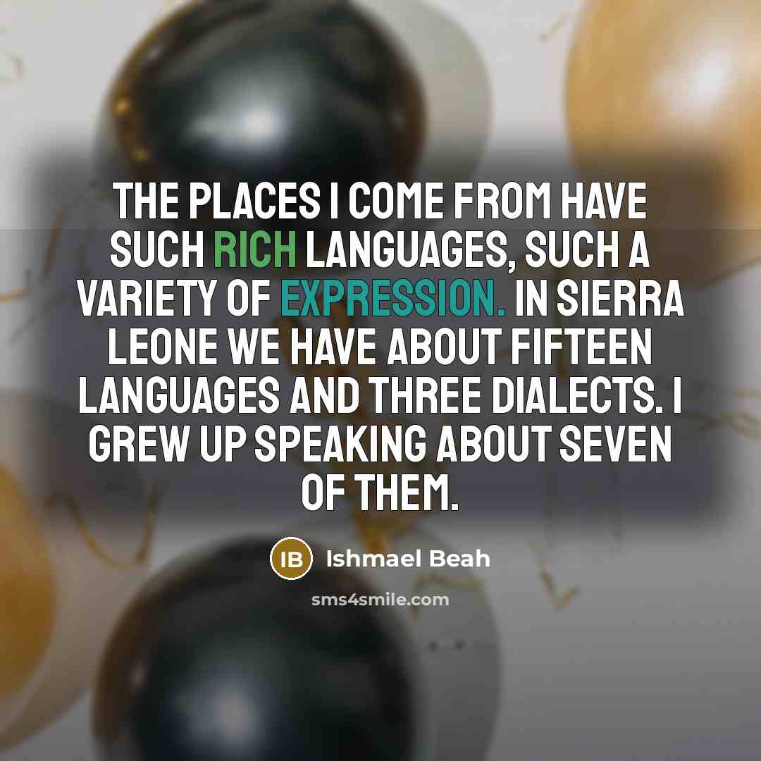 “The places I come from have such rich languages, such…” quote by Ishmael Beah