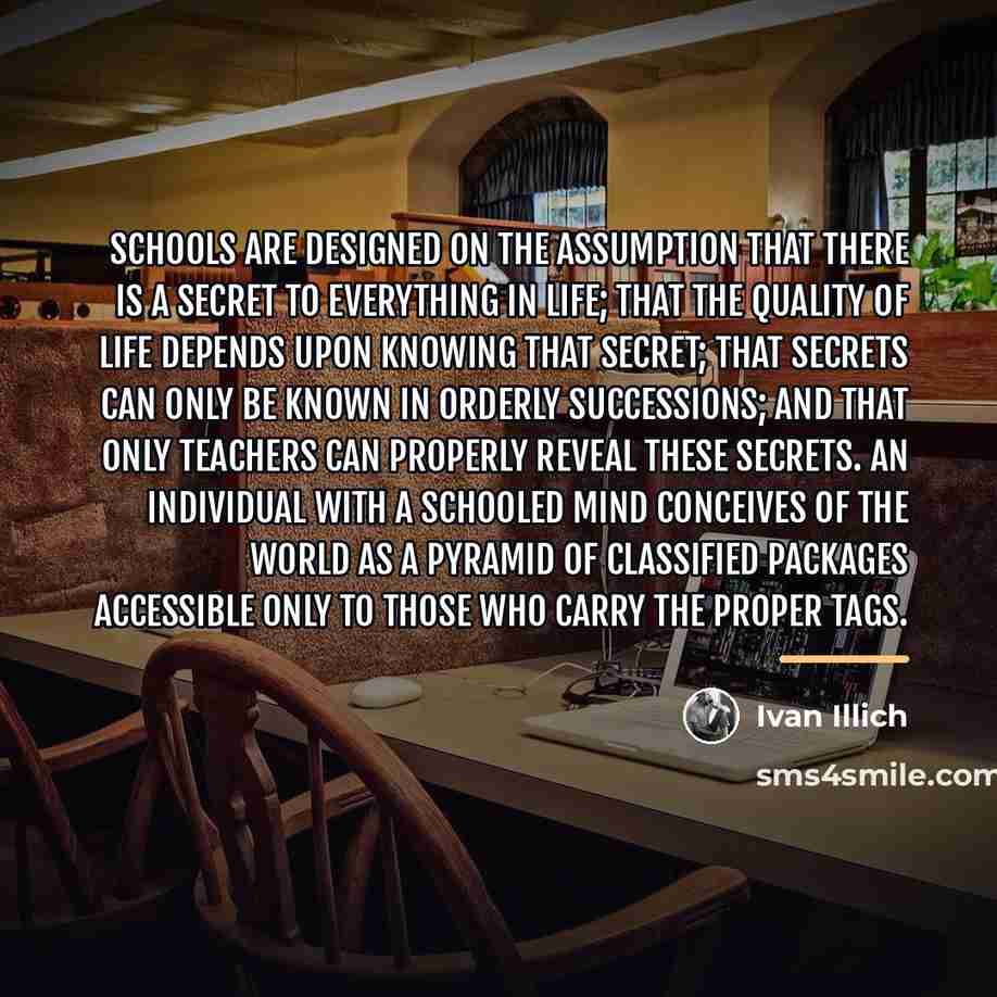 “Schools are designed on the assumption that there is a…” quote by Ivan Illich