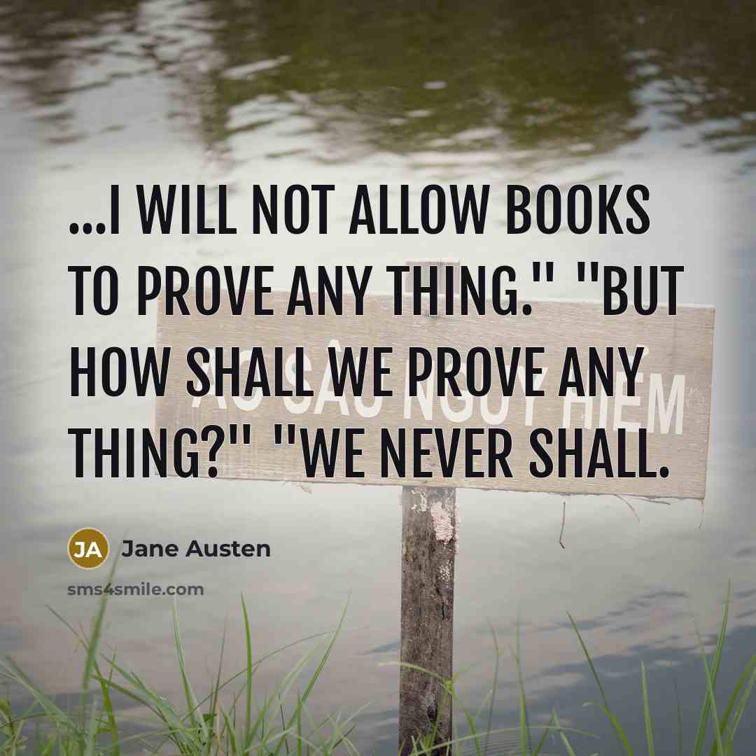 “...I will not allow books to prove any thing." "But…” quote by Jane Austen