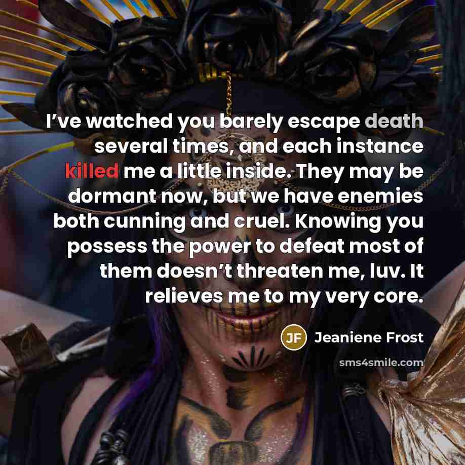 “I’ve watched you barely escape death several times, and each…” quote by Jeaniene Frost