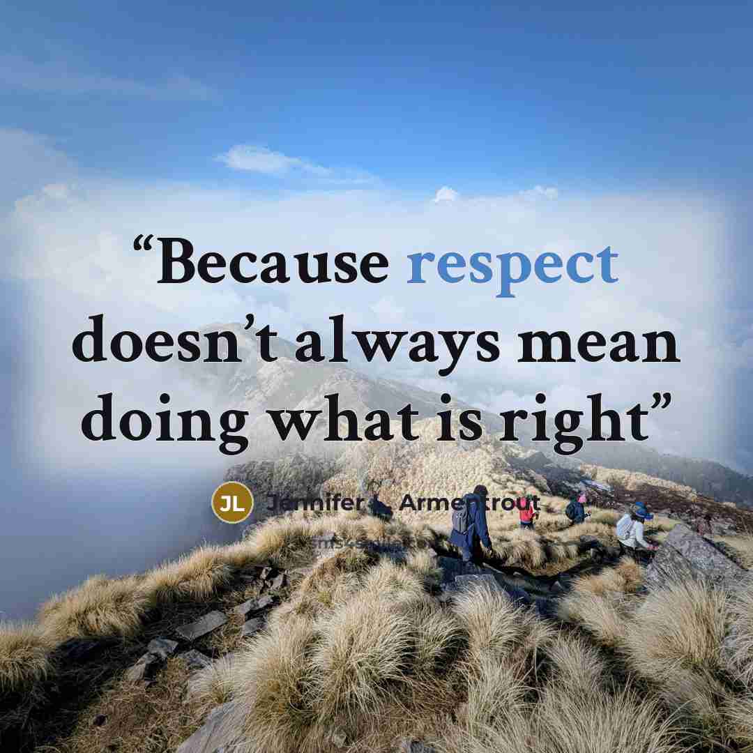 “Because respect doesn’t always mean doing what is right” quote by Jennifer L. Armentrout