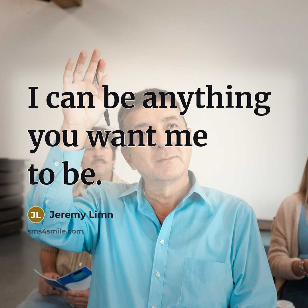 “I can be anything you want me to be.…” quote by Jeremy Limn