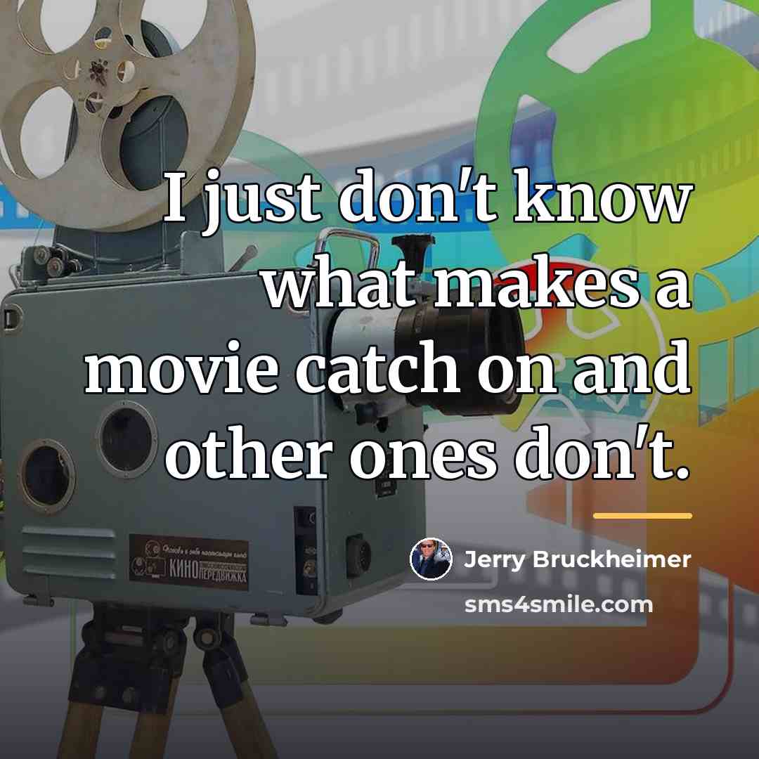 “I just don't know what makes a movie catch on…” quote by Jerry Bruckheimer