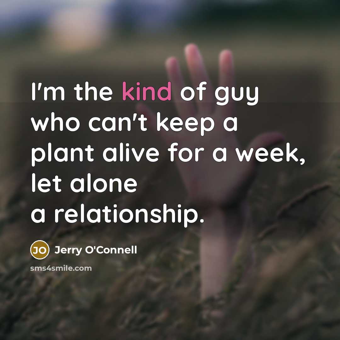 “I'm the kind of guy who can't keep a plant…” quote by Jerry O'Connell