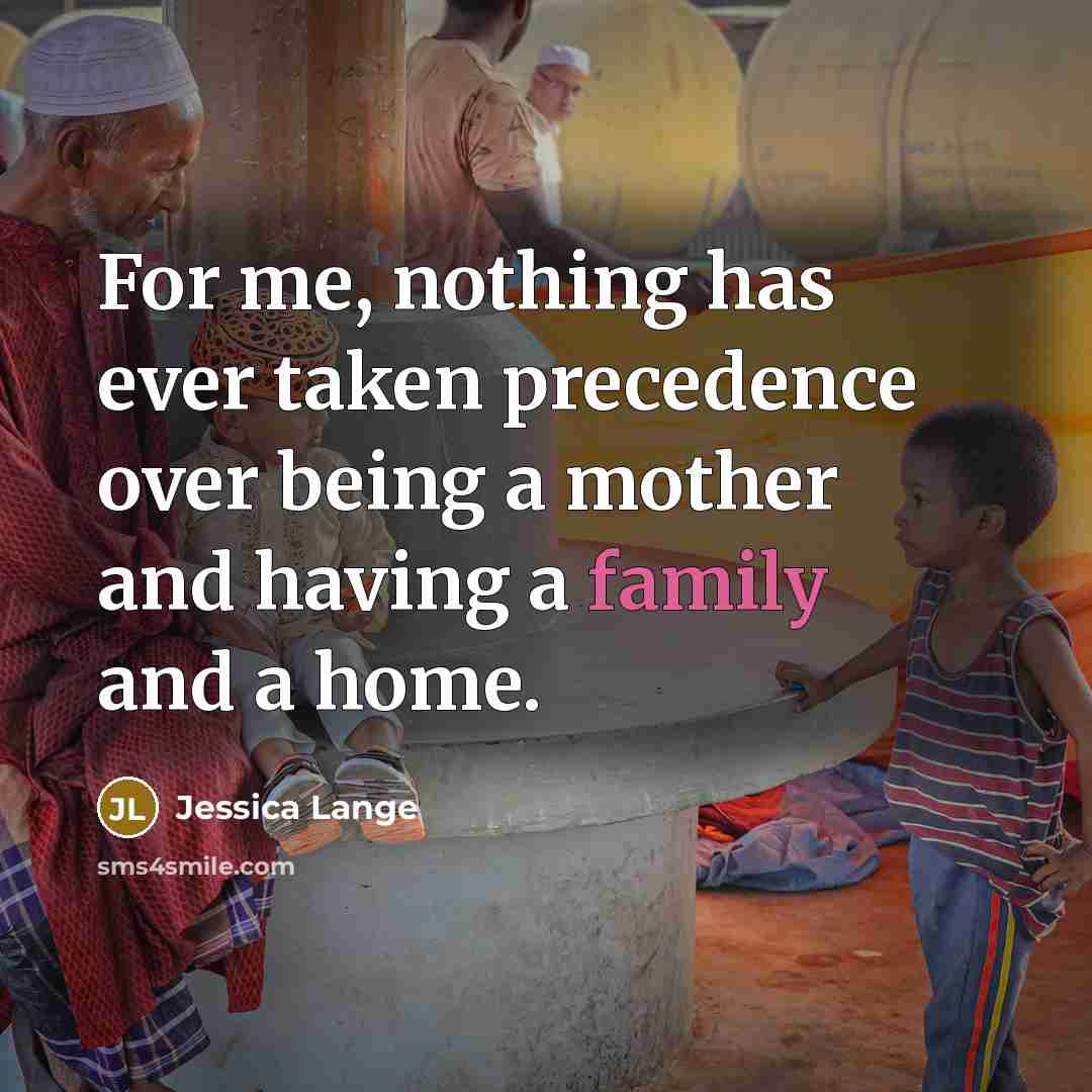 “For me, nothing has ever taken precedence over being a…” quote by Jessica Lange