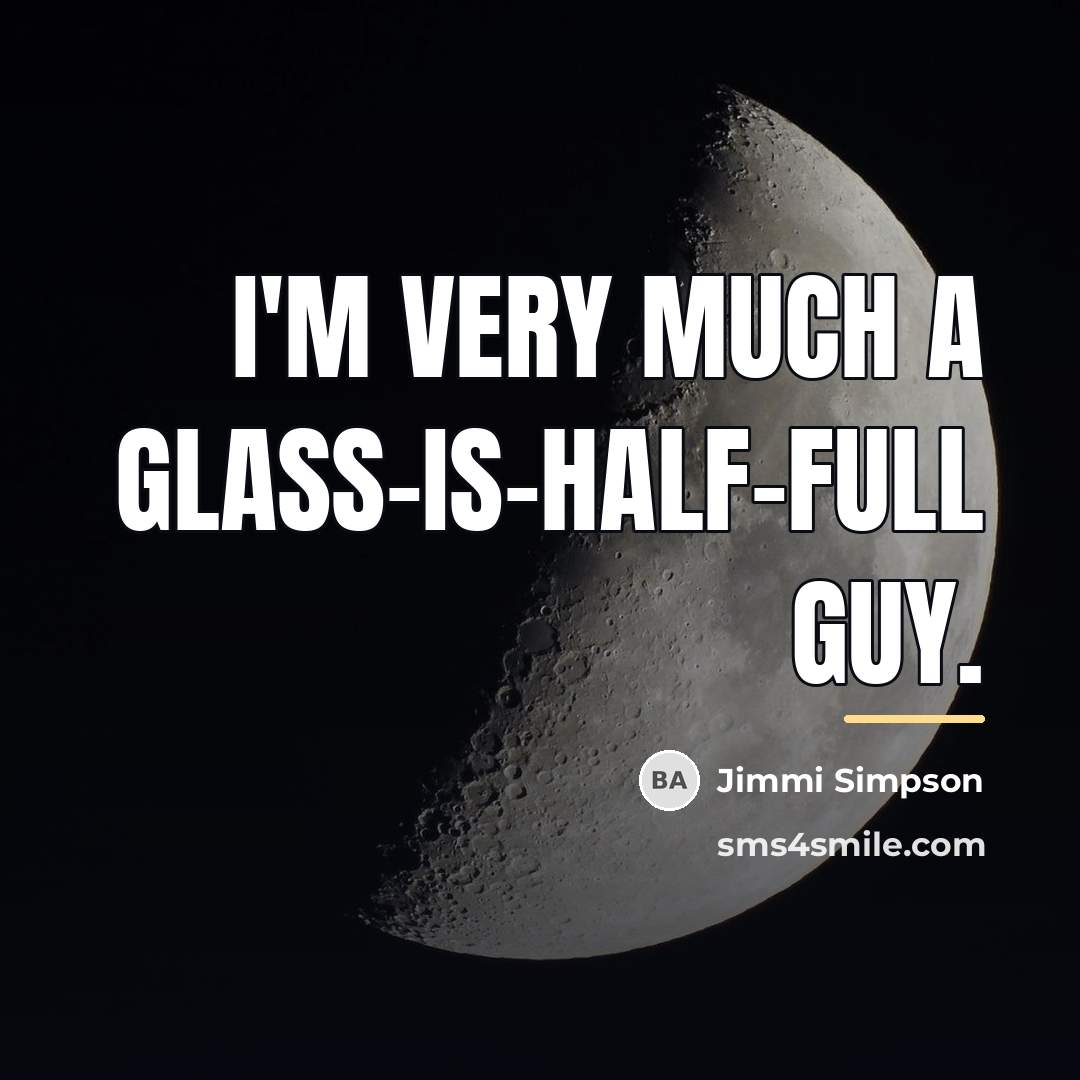 “I'm very much a glass-is-half-full guy.…” quote by Jimmi Simpson