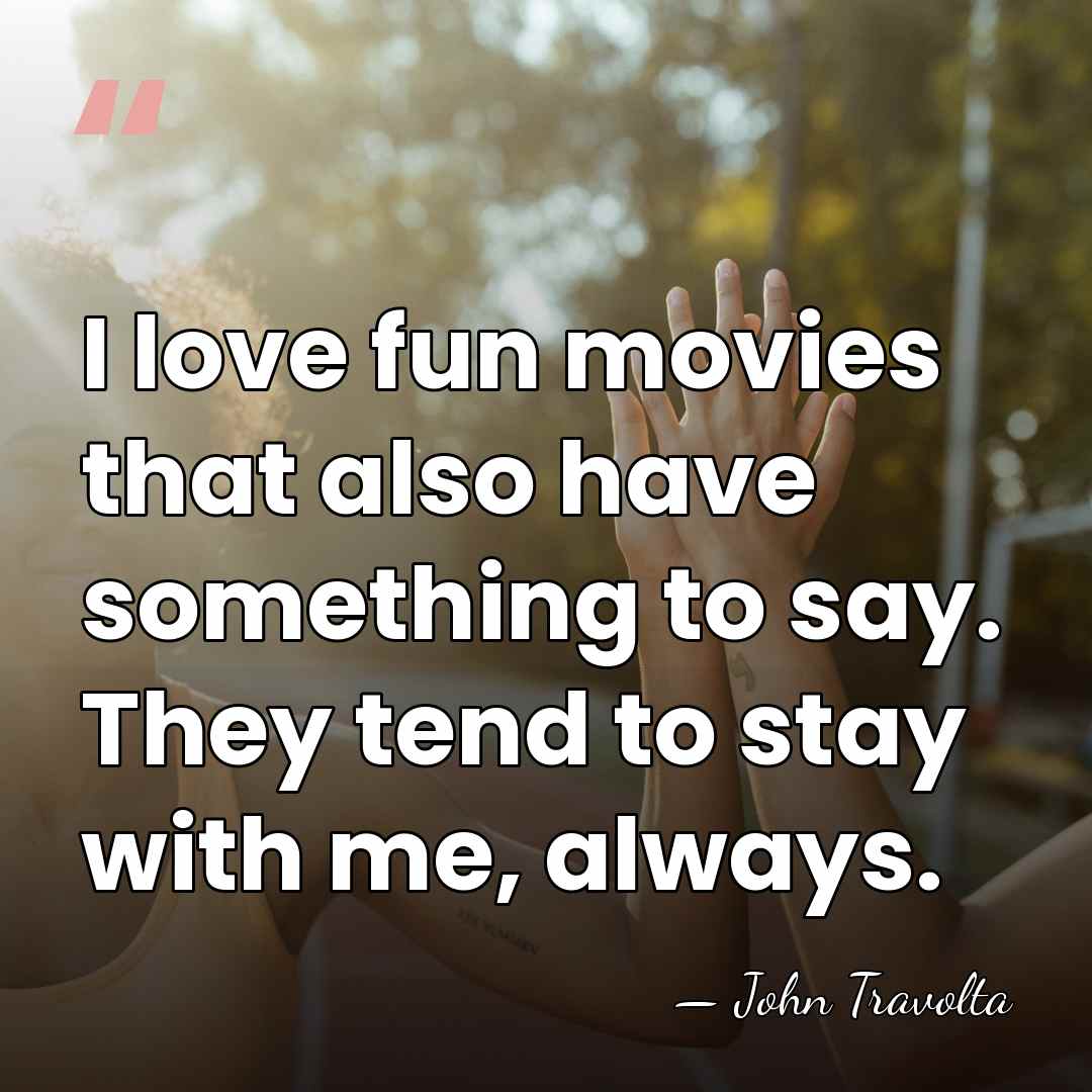 I love fun movies that also have something to say. They tend&hellip; - John Travolta