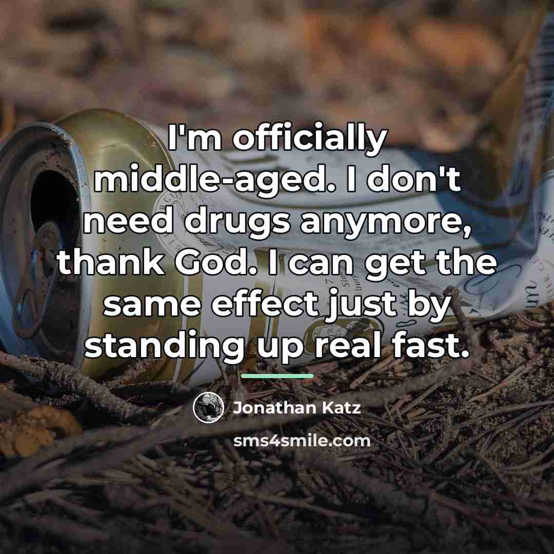 “I'm officially middle-aged. I don't need drugs anymore, thank God.…” quote by Jonathan Katz