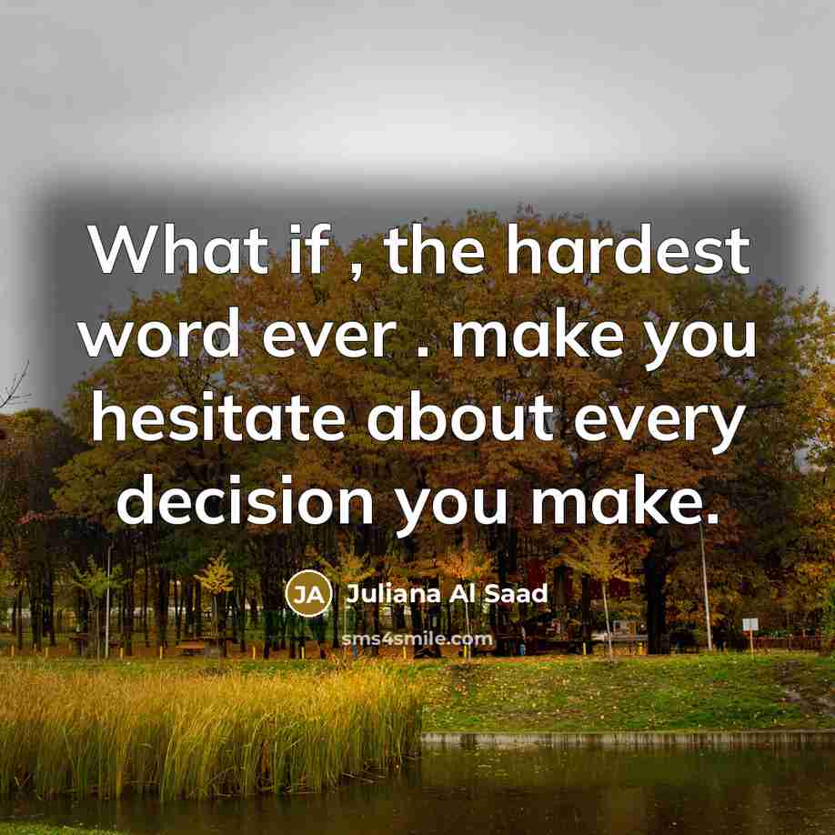 “What if , the hardest word ever . make you hesitate about every decision you make.” quote by Juliana Al Saad