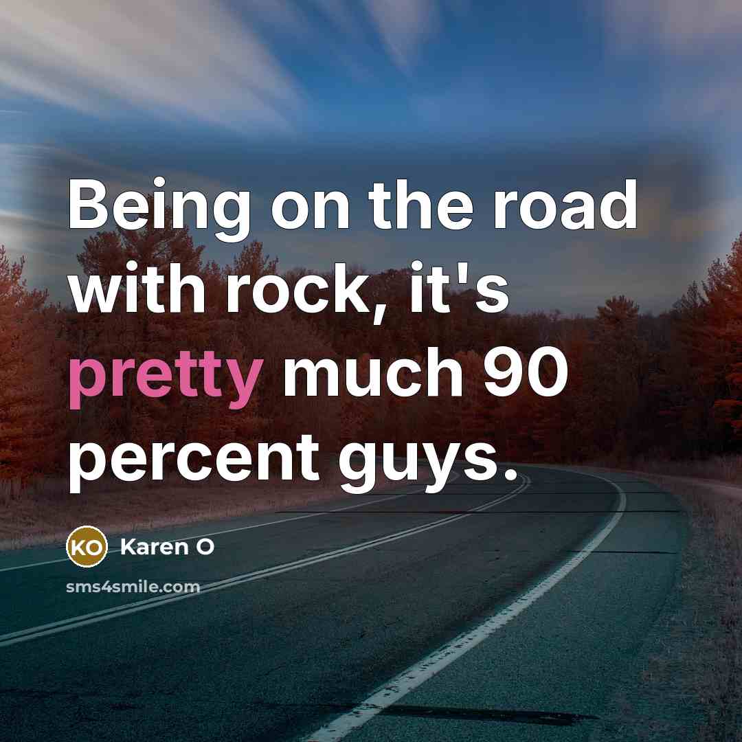 “Being on the road with rock, it's pretty much 90…” quote by Karen O