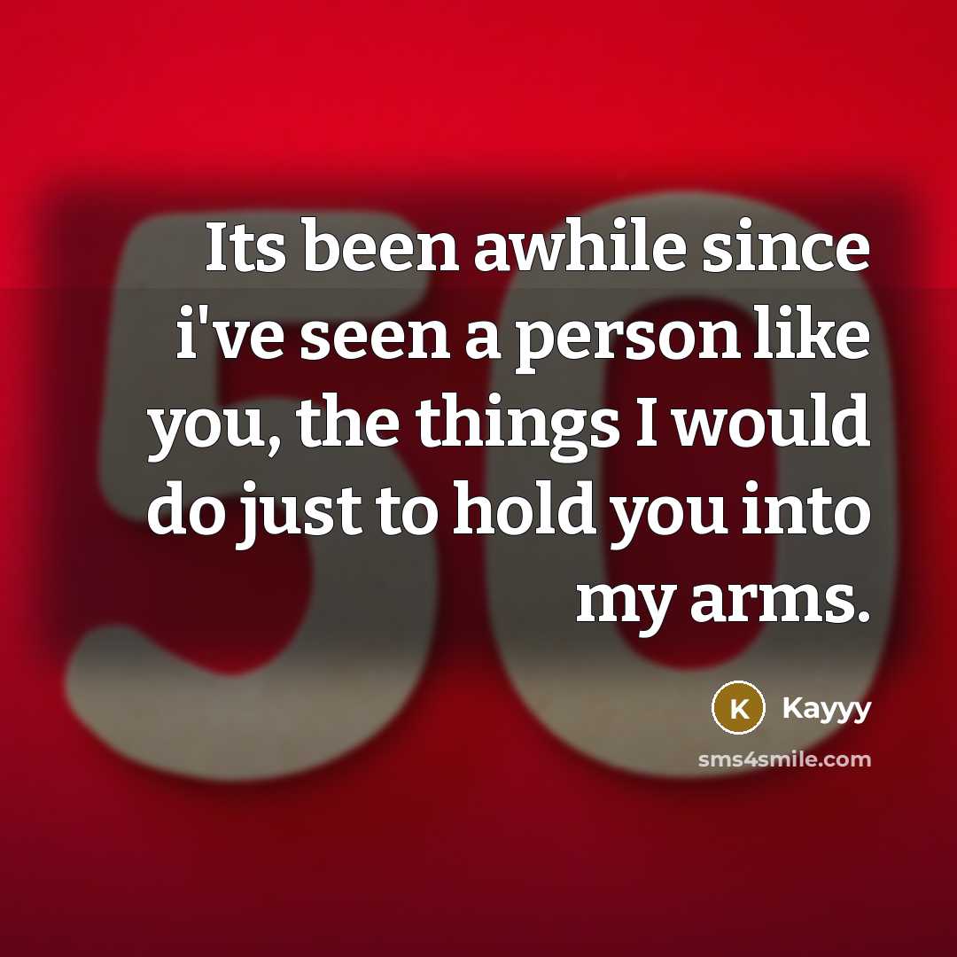 “Its been awhile since i've seen a person like you, the things I would do just to hold you into my arms.” quote by Kayyy