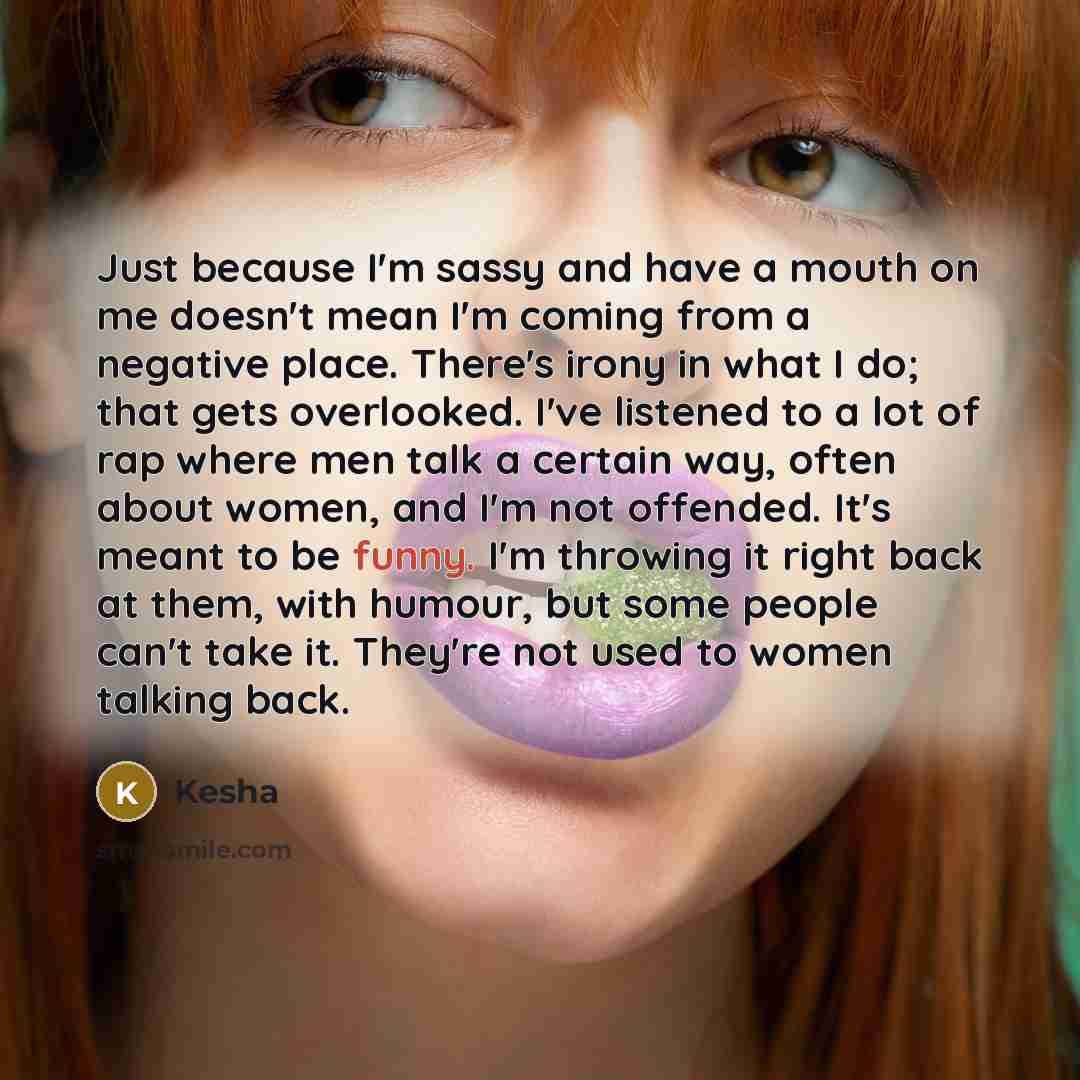 “Just because I'm sassy and have a mouth on me…” quote by Kesha