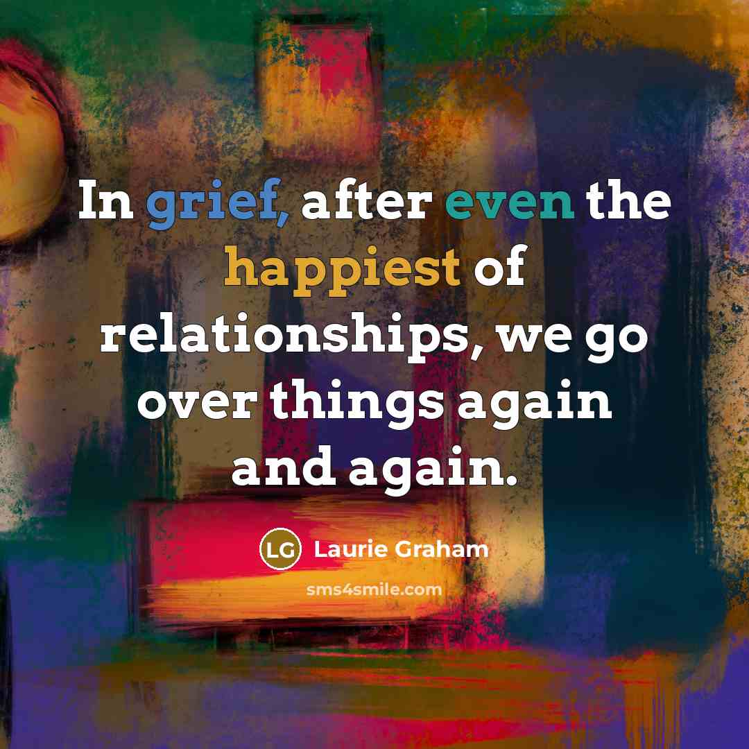 “In grief, after even the happiest of relationships, we go…” quote by Laurie Graham