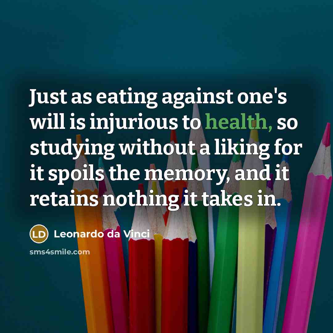 “Just as eating against one's will is injurious to health,…” quote by Leonardo da Vinci