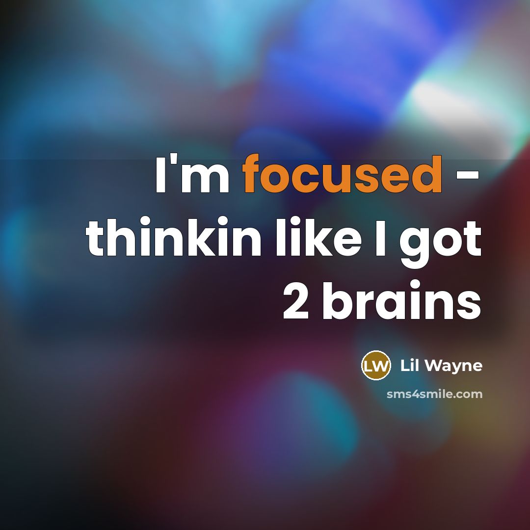 “I'm focused - thinkin like I got 2 brains…” quote by Lil Wayne