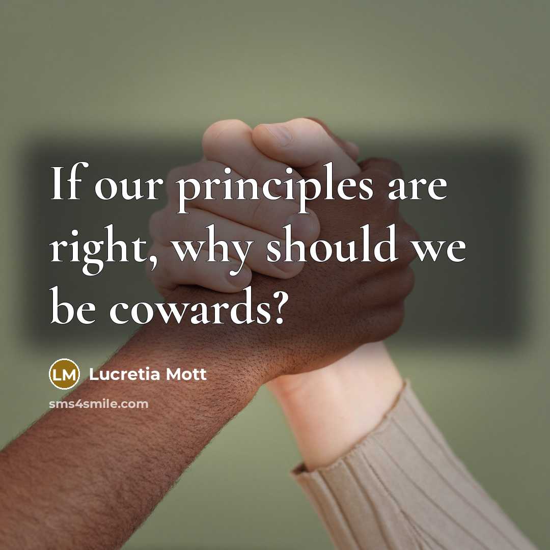 “If our principles are right, why should we be cowards?…” quote by Lucretia Mott