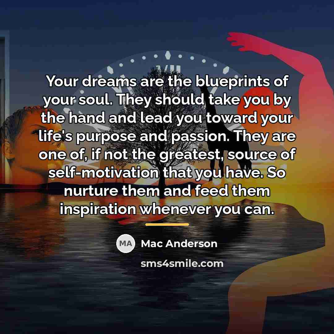 “Your dreams are the blueprints of your soul. They should…” quote by Mac Anderson