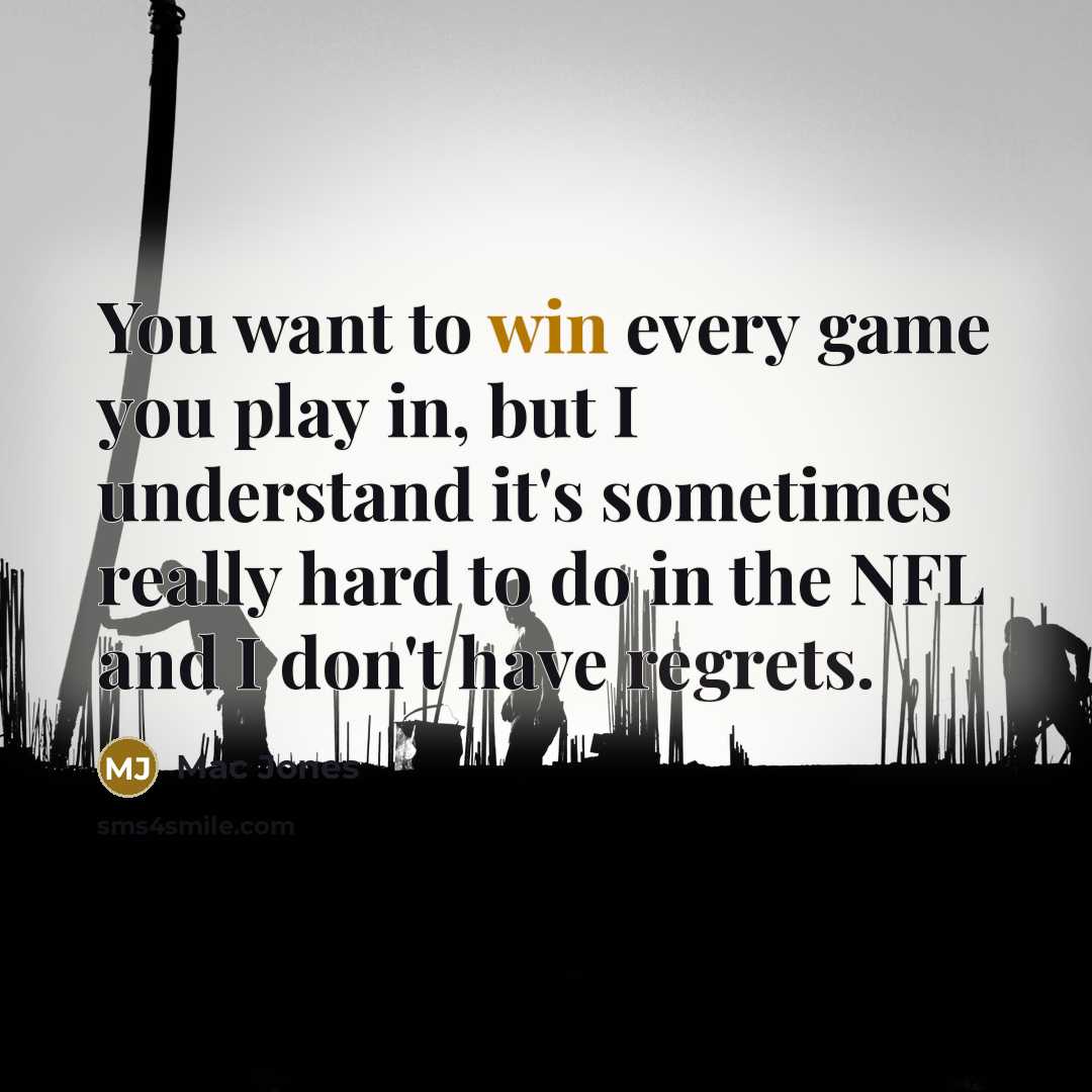 “You want to win every game you play in, but I understand it's sometimes really hard to do in the NFL and I don't have regrets.” quote by Mac Jones