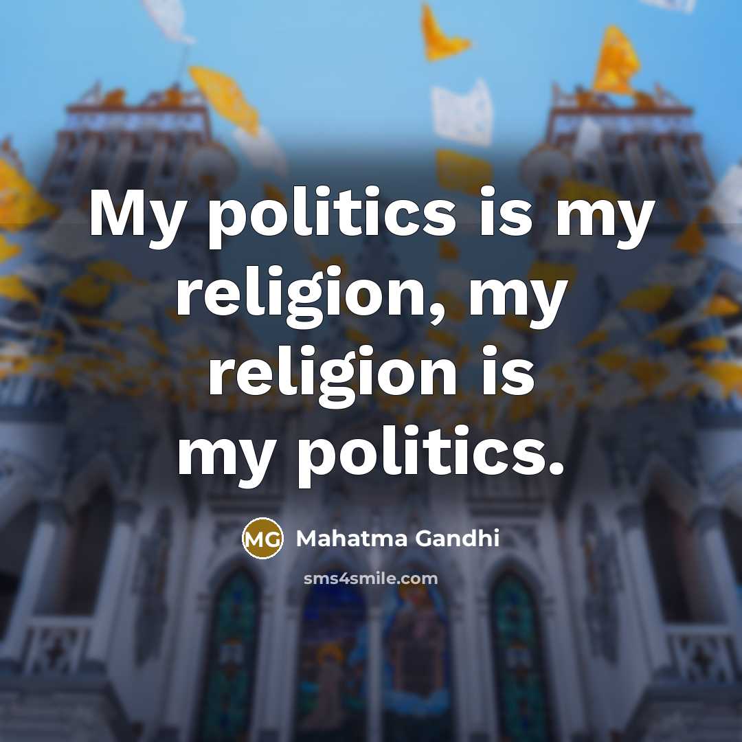 “My politics is my religion, my religion is my politics.…” quote by Mahatma Gandhi