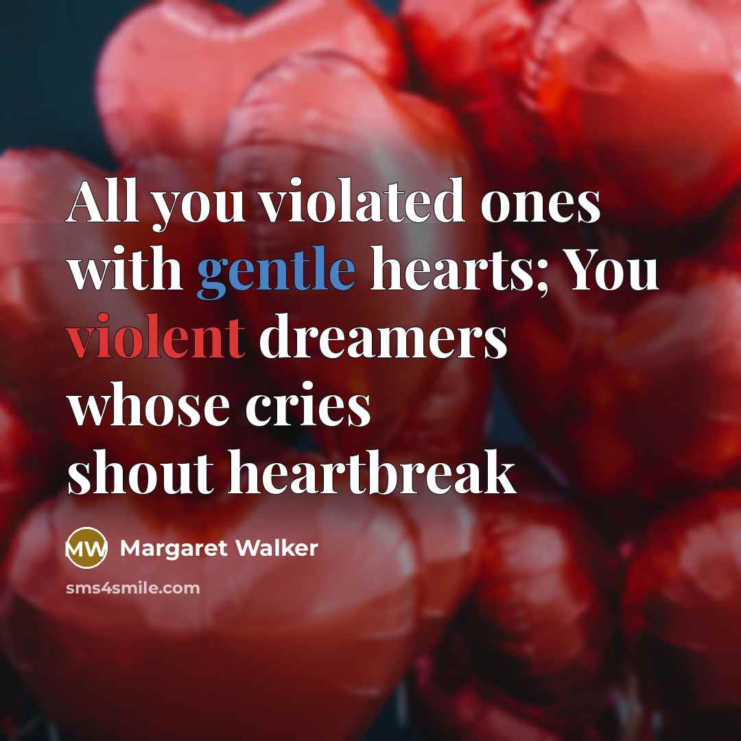 “All you violated ones with gentle hearts; You violent dreamers…” quote by Margaret Walker