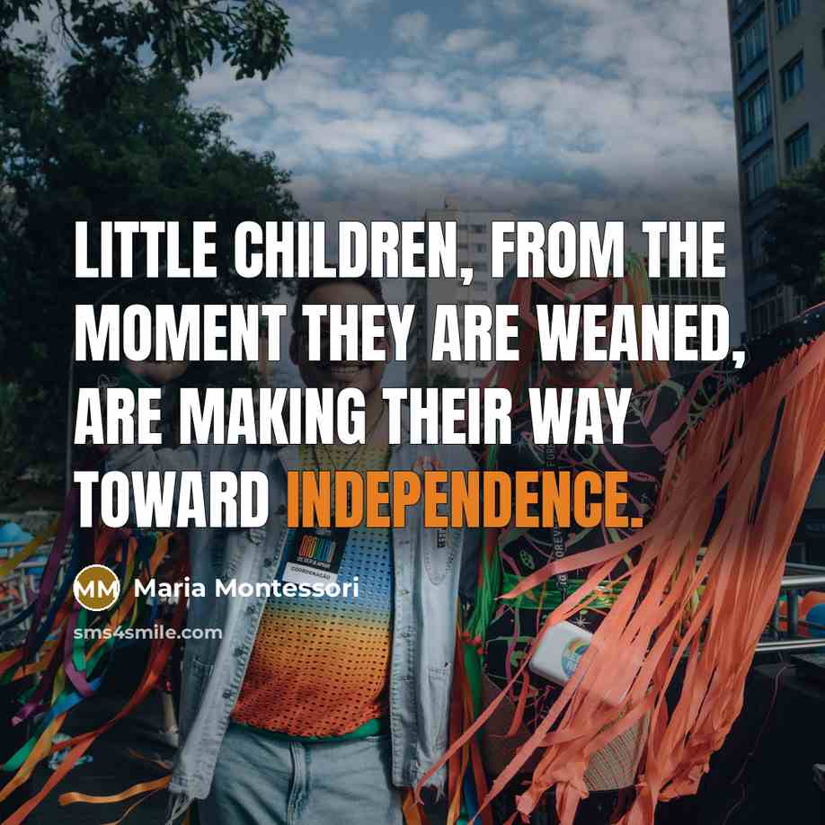 “Little children, from the moment they are weaned, are making…” quote by Maria Montessori