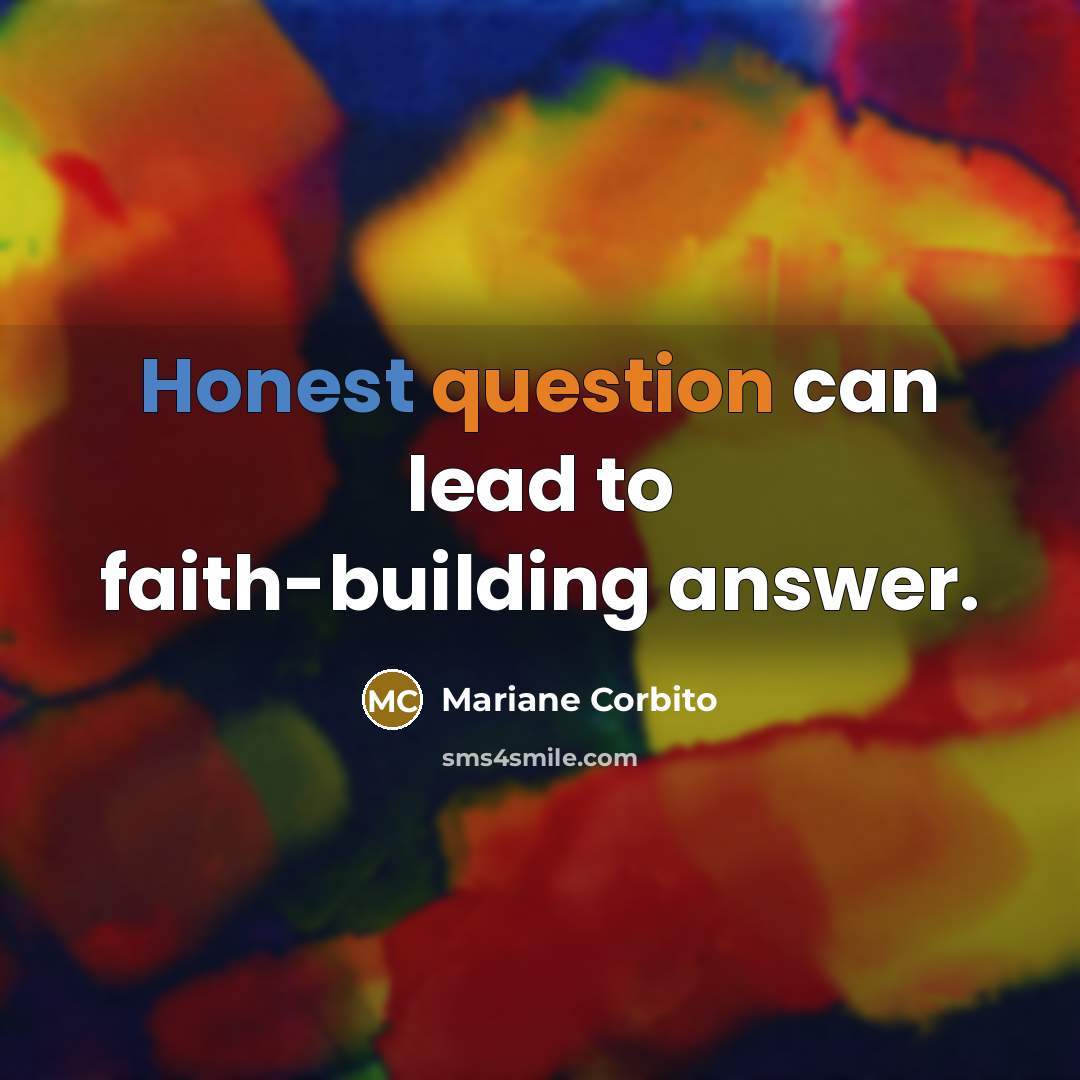 “Honest question can lead to faith-building answer.” quote by Mariane Corbito