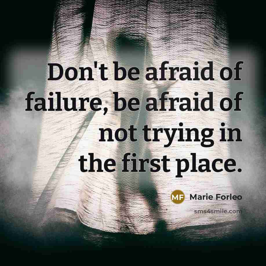 “Don't be afraid of failure, be afraid of not trying…” quote by Marie Forleo