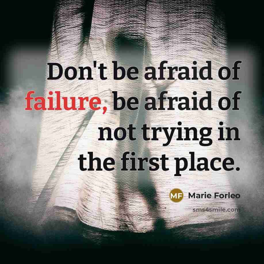 “Don't be afraid of failure, be afraid of not trying in the first place.” quote by Marie Forleo