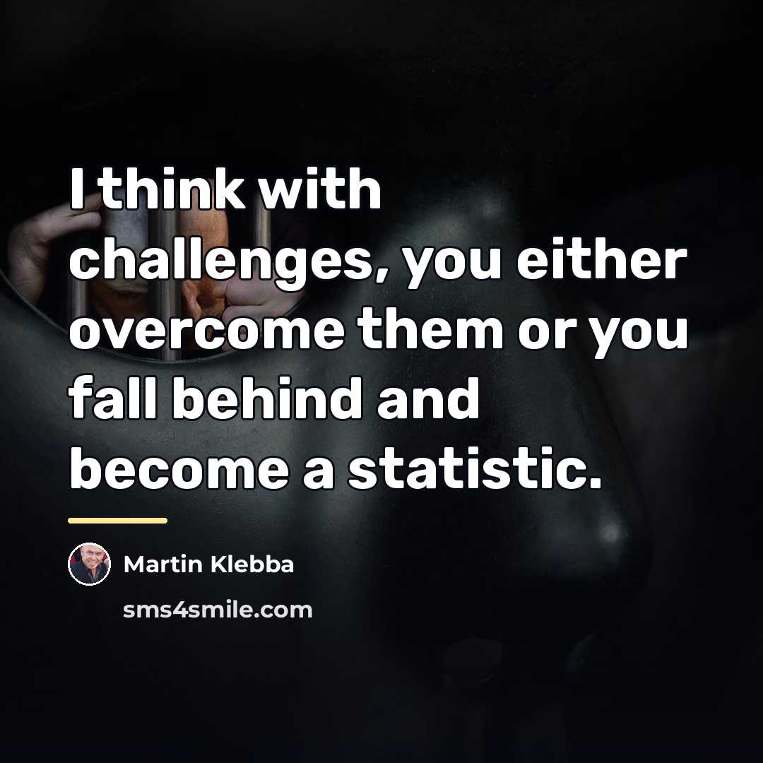 “I think with challenges, you either overcome them or you…” quote by Martin Klebba