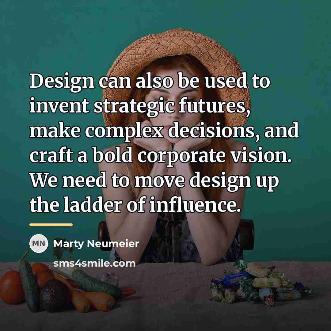 “Design can also be used to invent strategic futures, make…” quote by Marty Neumeier