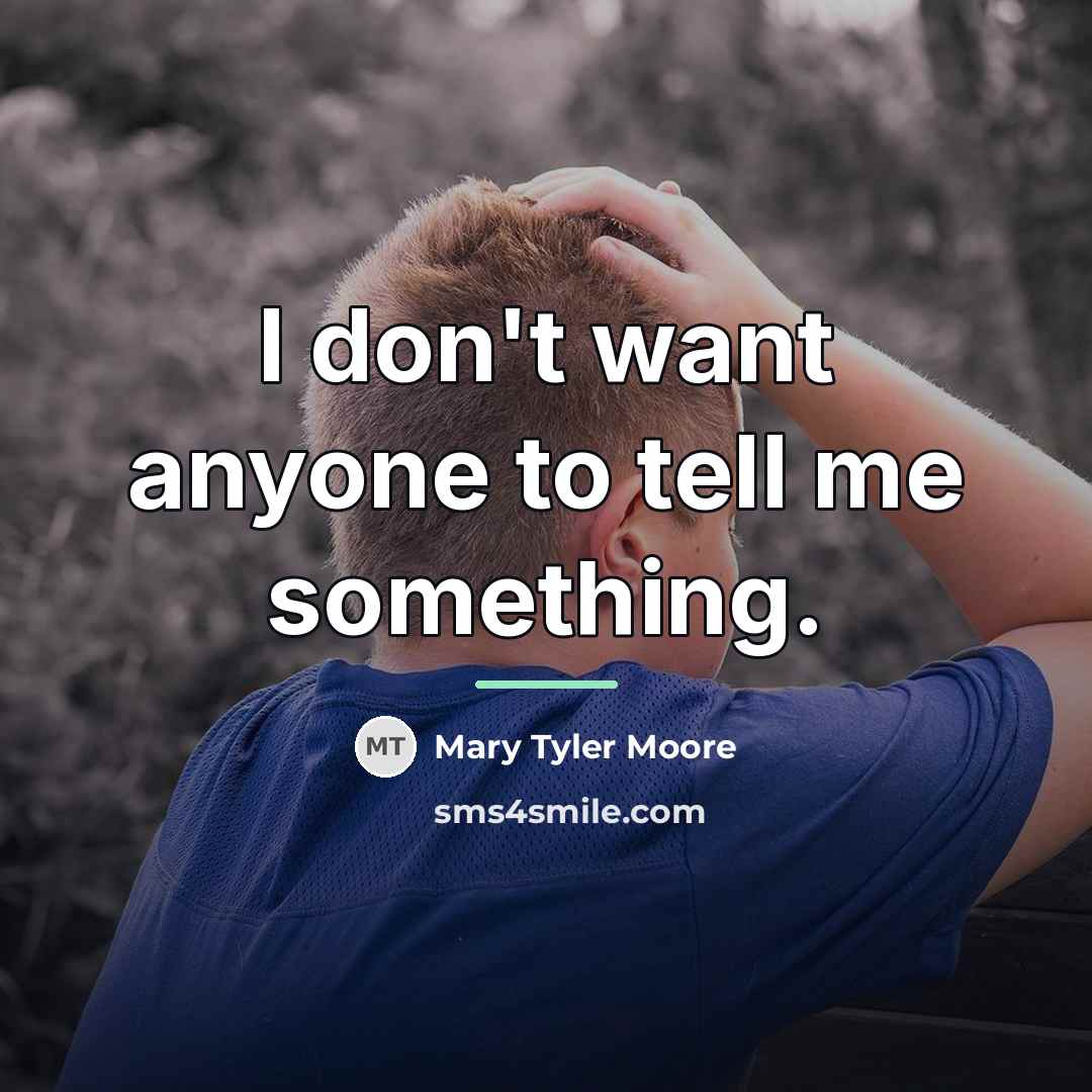 “I don't want anyone to tell me something.…” quote by Mary Tyler Moore