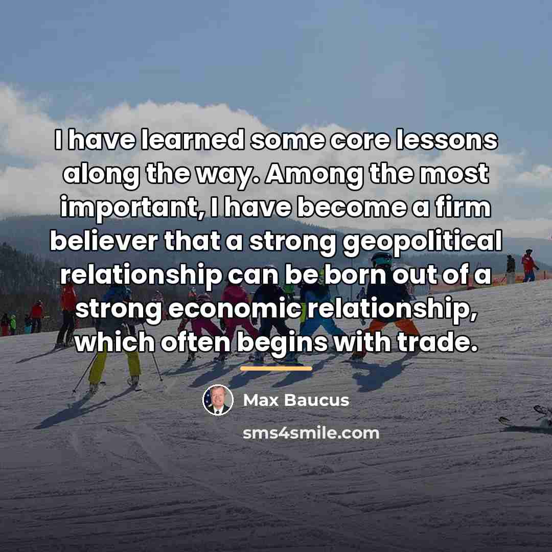 “I have learned some core lessons along the way. Among…” quote by Max Baucus