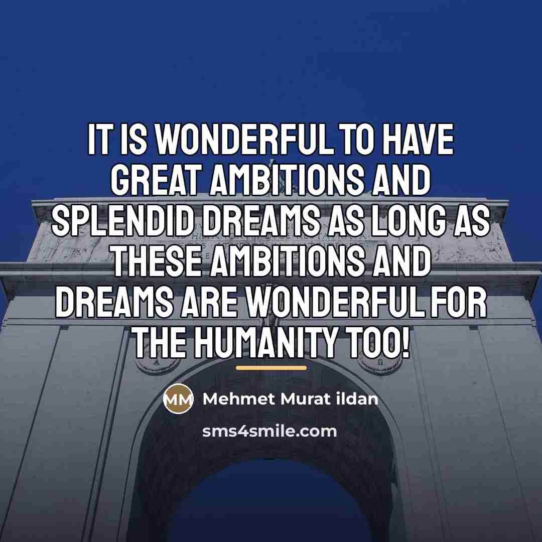“It is wonderful to have great ambitions and splendid dreams…” quote by Mehmet Murat Ildan