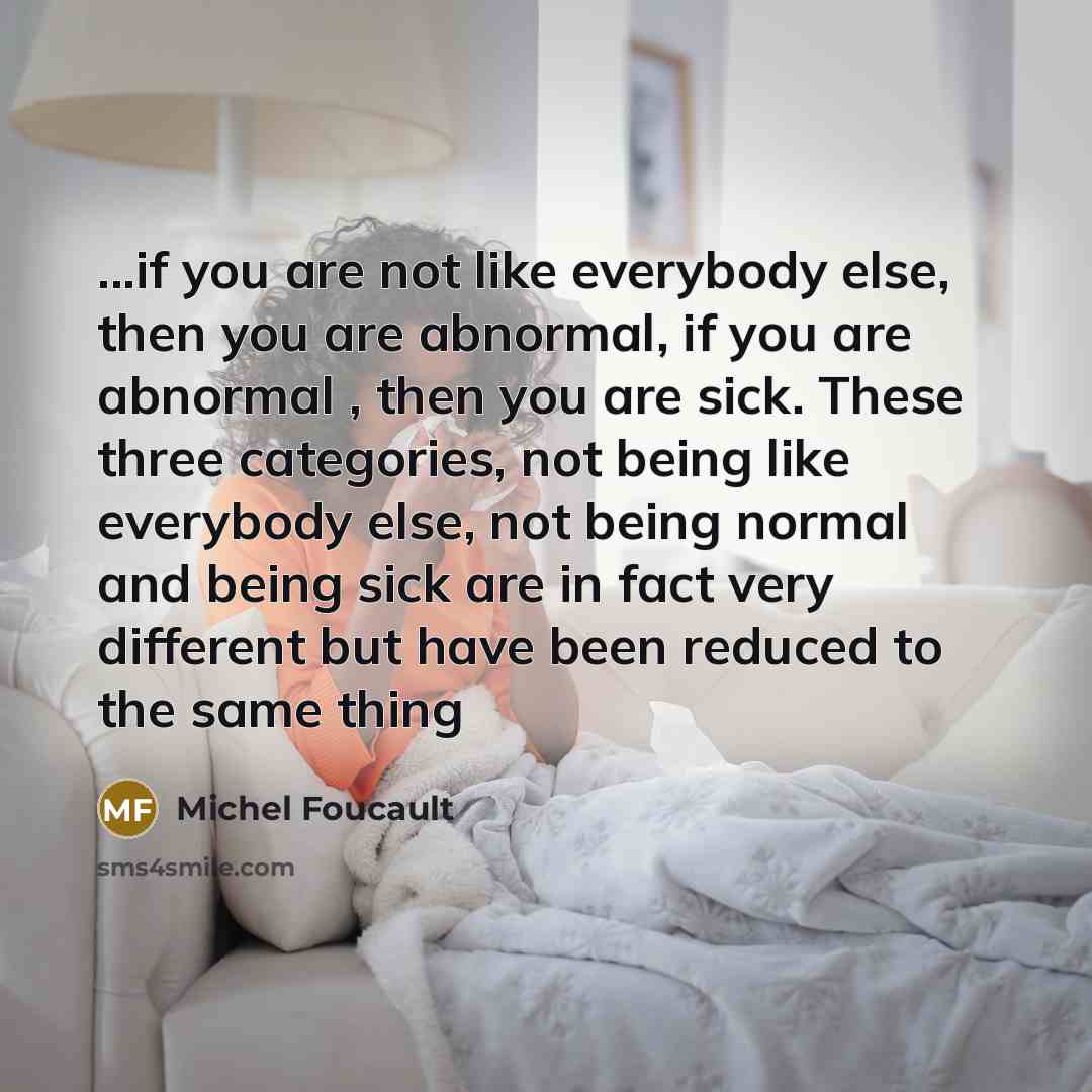 “...if you are not like everybody else, then you are…” quote by Michel Foucault
