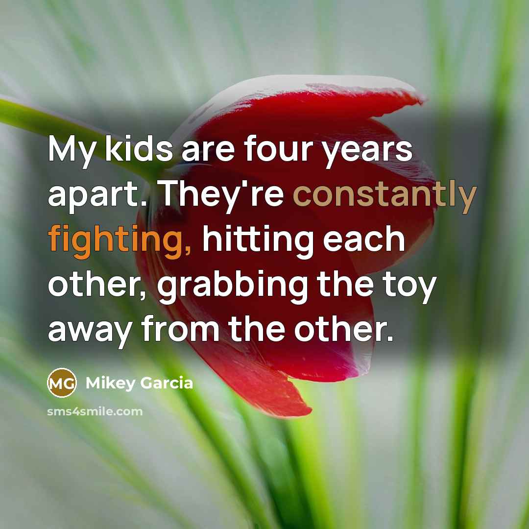 “My kids are four years apart. They're constantly fighting, hitting…” quote by Mikey Garcia