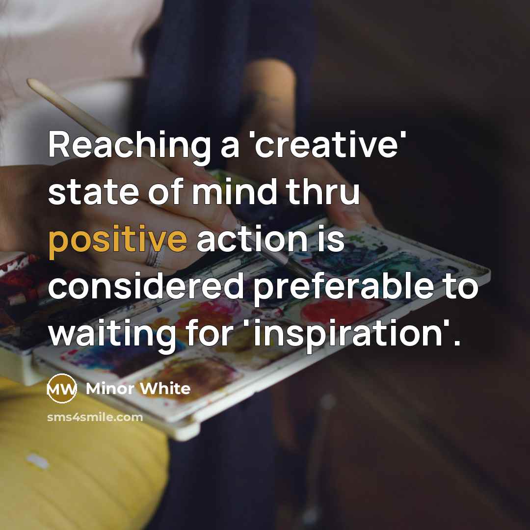 “Reaching a 'creative' state of mind thru positive action is…” quote by Minor White