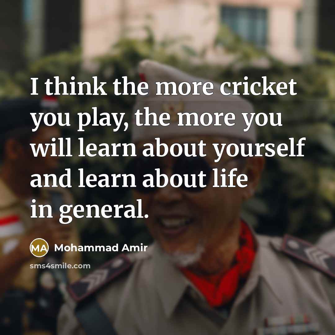 “I think the more cricket you play, the more you…” quote by Mohammad Amir