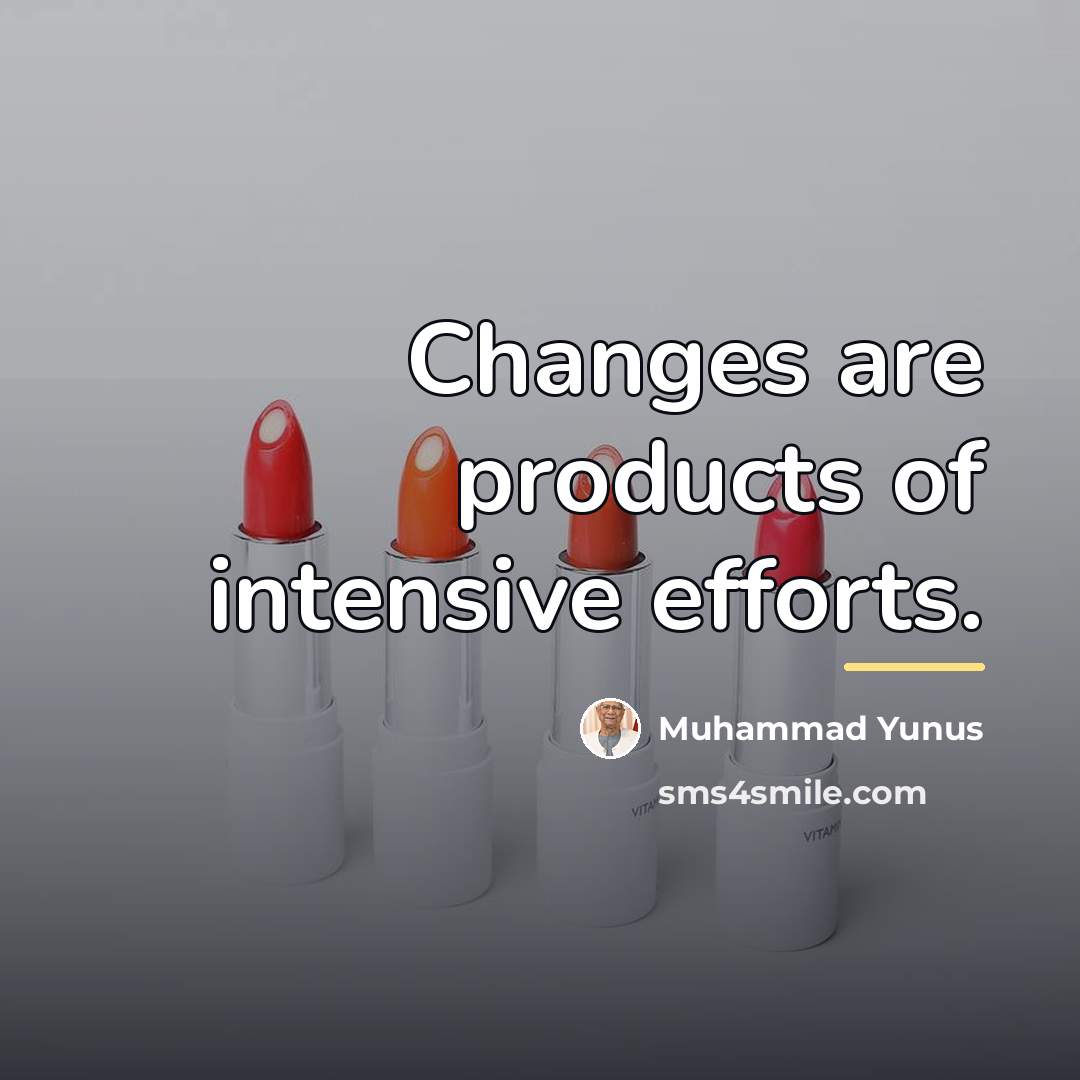 “Changes are products of intensive efforts.…” quote by Muhammad Yunus