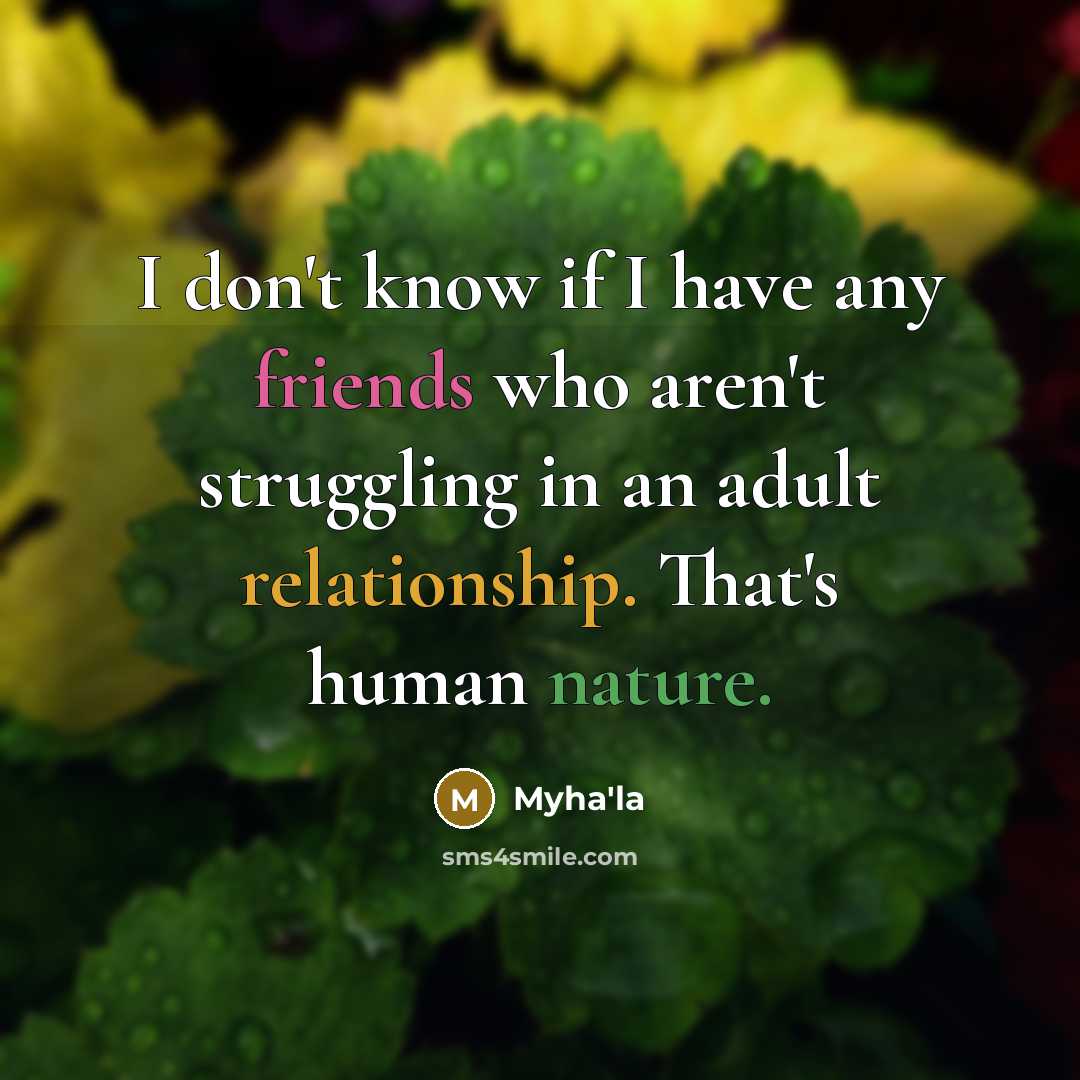 “I don't know if I have any friends who aren't struggling in an adult relationship. That's human nature.” quote by Myha'la