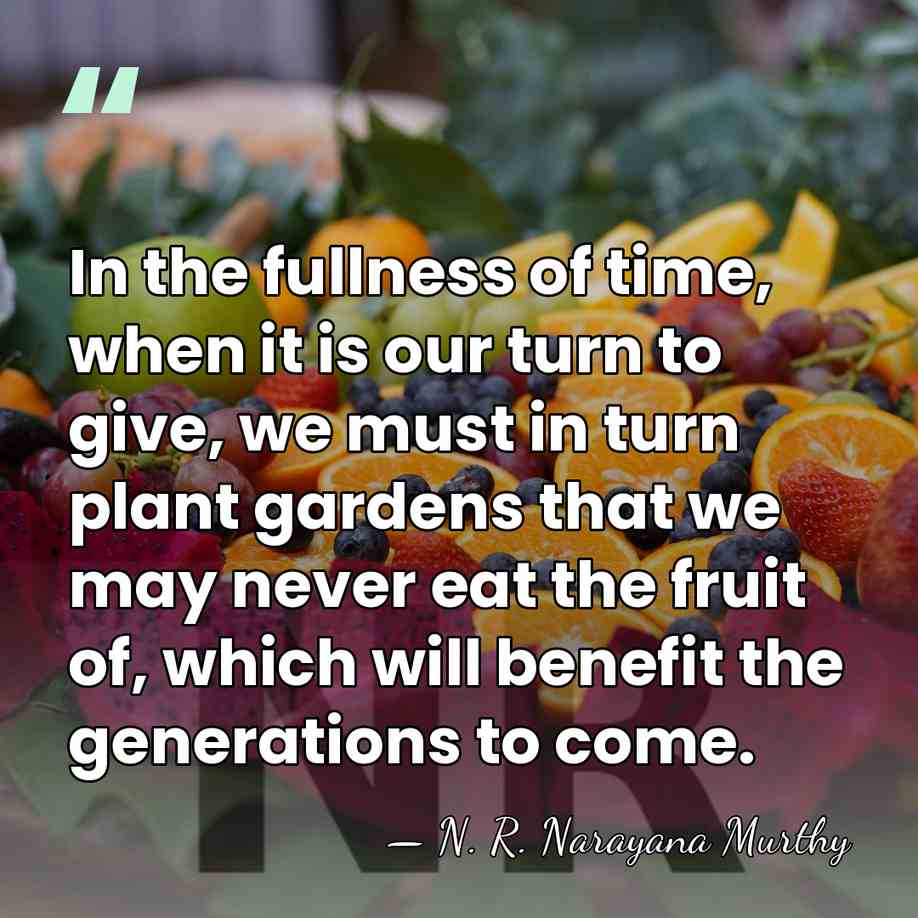 In the fullness of time, when it is our turn to give,&hellip; - N. R. Narayana Murthy