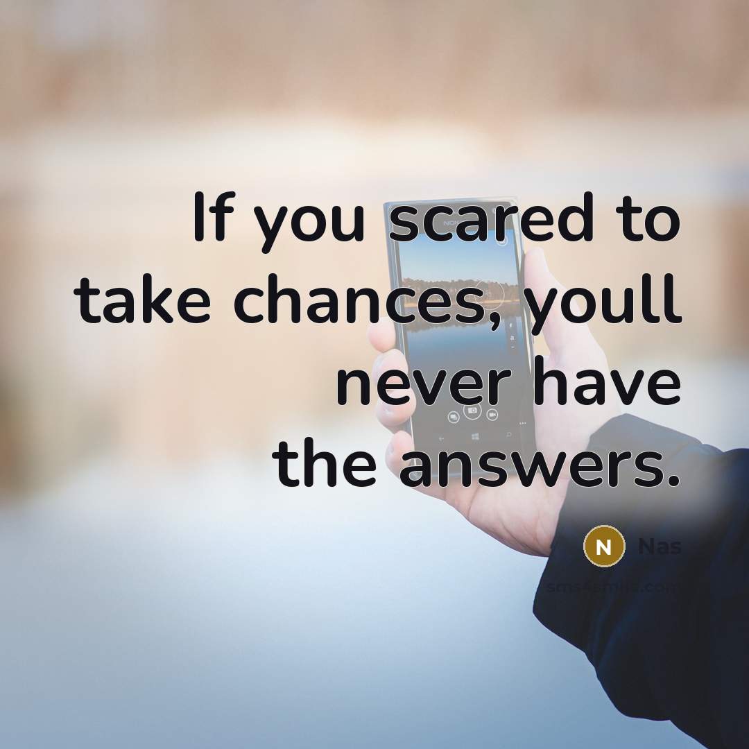“If you scared to take chances, youll never have the answers.” quote by Nas