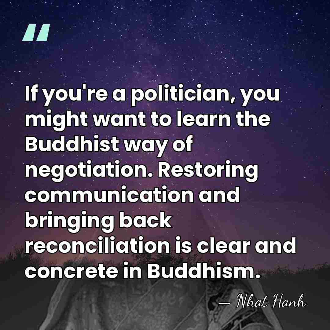 If you're a politician, you might want to learn the Buddhist way&hellip; - Nhat Hanh